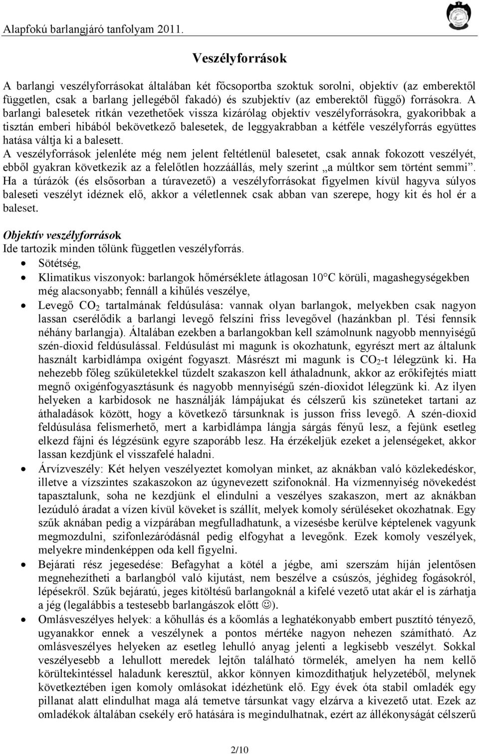 A barlangi balesetek ritkán vezethetőek vissza kizárólag objektív veszélyforrásokra, gyakoribbak a tisztán emberi hibából bekövetkező balesetek, de leggyakrabban a kétféle veszélyforrás együttes