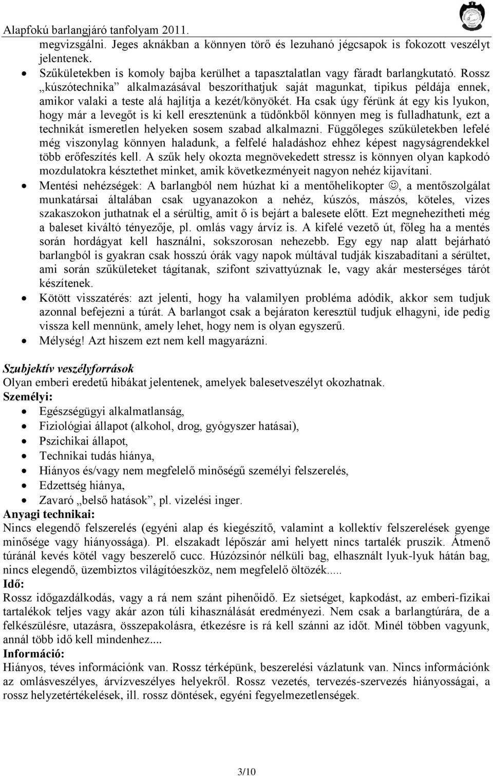 Ha csak úgy férünk át egy kis lyukon, hogy már a levegőt is ki kell eresztenünk a tüdőnkből könnyen meg is fulladhatunk, ezt a technikát ismeretlen helyeken sosem szabad alkalmazni.