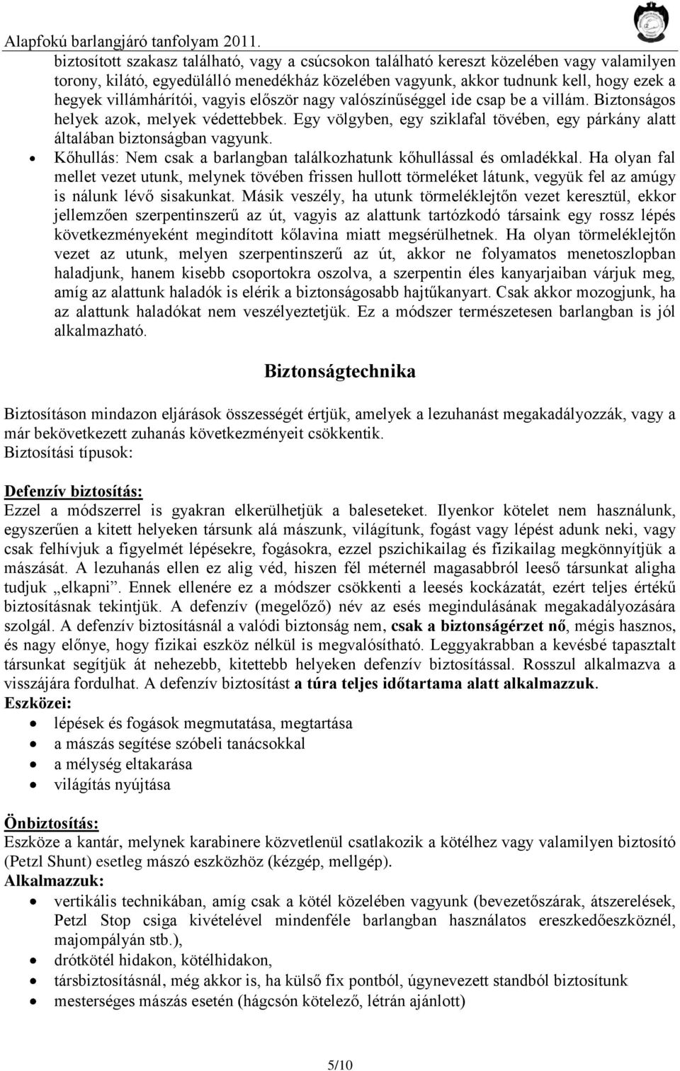 Egy völgyben, egy sziklafal tövében, egy párkány alatt általában biztonságban vagyunk. Kőhullás: Nem csak a barlangban találkozhatunk kőhullással és omladékkal.