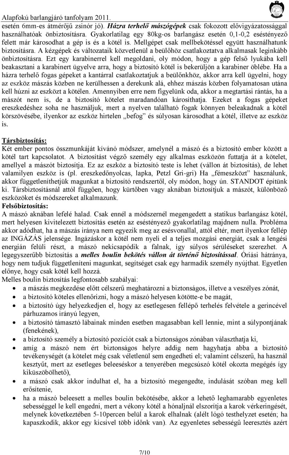 A kézgépek és változataik közvetlenül a beülőhöz csatlakoztatva alkalmasak leginkább önbiztosításra.