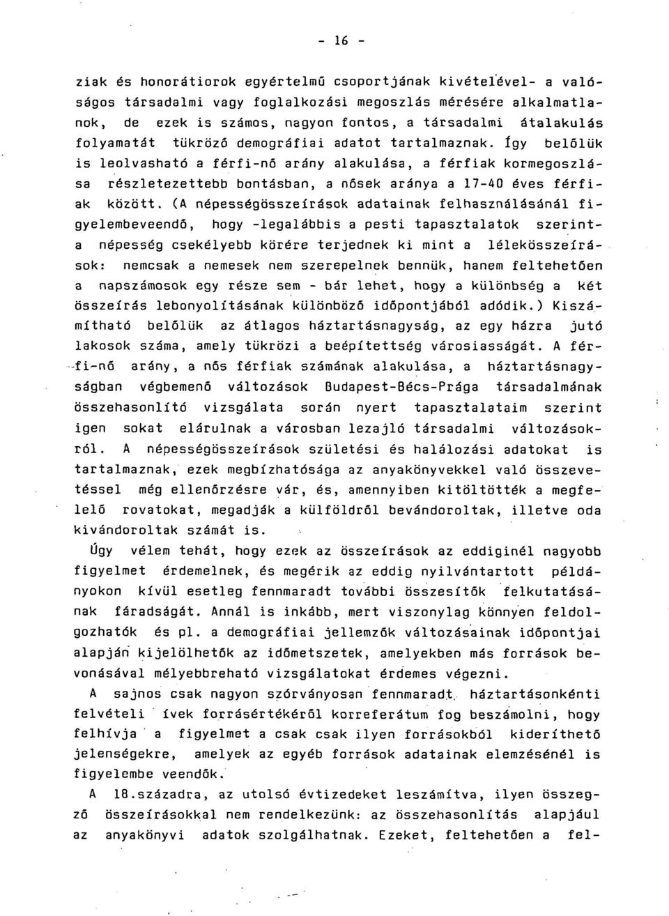 így belőlük is leolvasható a férfi-nő arány alakulása, a férfiak kormegoszlása részletezettebb bontásban, a nősek aránya a 17-40 éves férfiak között.