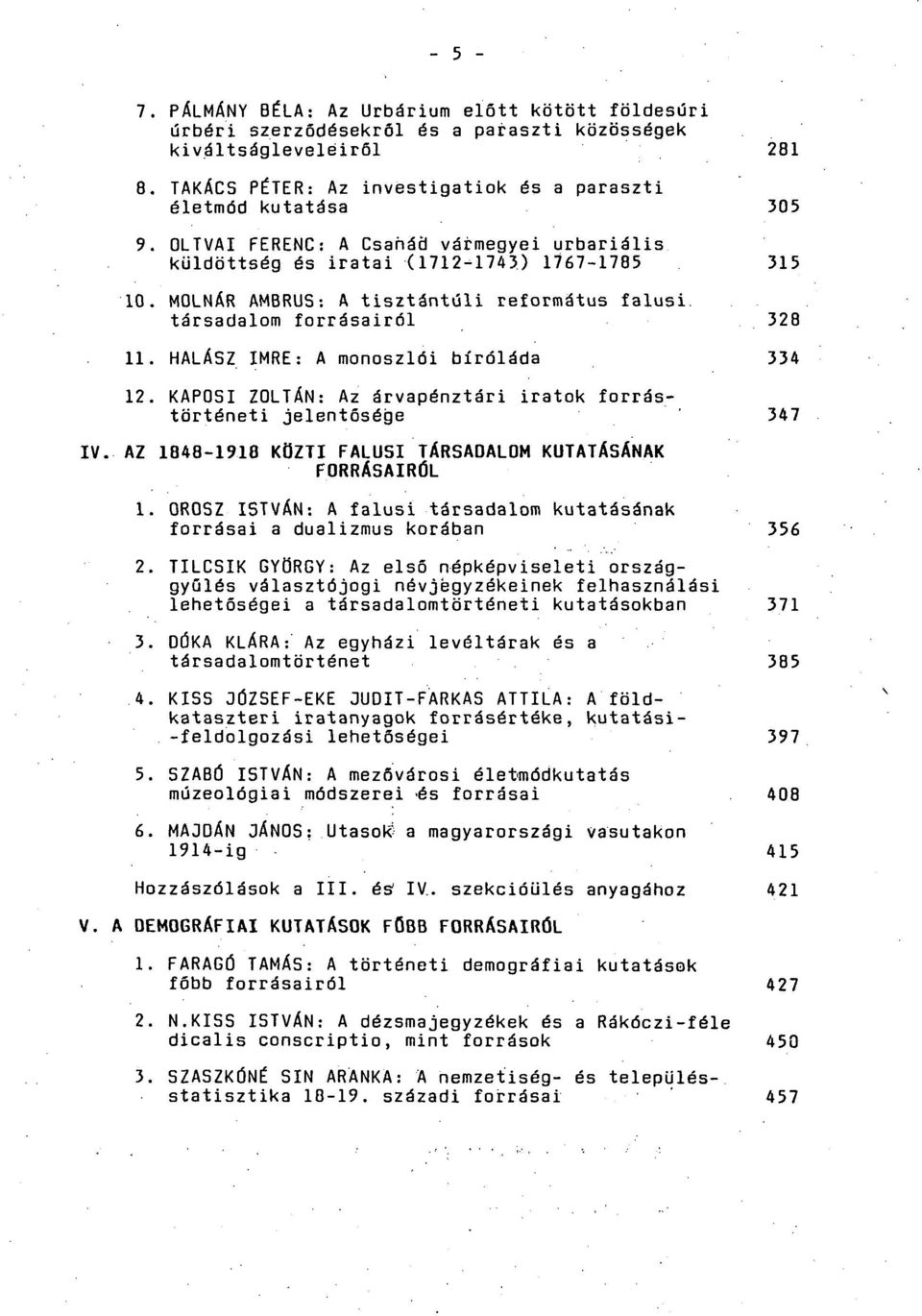 HALÁSZ IMRE: A monoszlói bíróláda 334 12. KAPOSI ZOLTÁN: Az árvapénztári iratok forrástörténeti jelentősége 347 IV. AZ 1848-1918 KÖZTI FALUSI TÁRSADALOM KUTATÁSÁNAK FORRÁSAIRÓL 1.