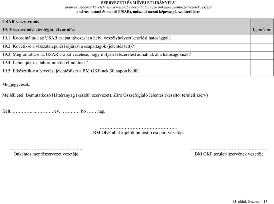 Lebontják-e a tábort mielőtt elindulnak? 19.5. Elkészítik-e a bevetési jelentésüket a BM OKF-nek 30 napon belül? Megjegyzések: Mellékletei: Bemutatkozó Háttéranyag (készíti: szervezet).