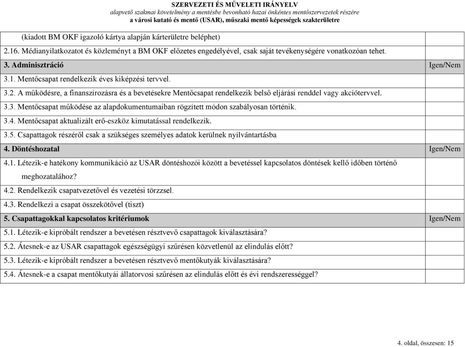 3.4. Mentőcsapat aktualizált erő-eszköz kimutatással rendelkezik. 3.5. Csapattagok részéről csak a szükséges személyes adatok kerülnek nyilvántartásba 4. Döntéshozatal Igen/Nem 4.1.