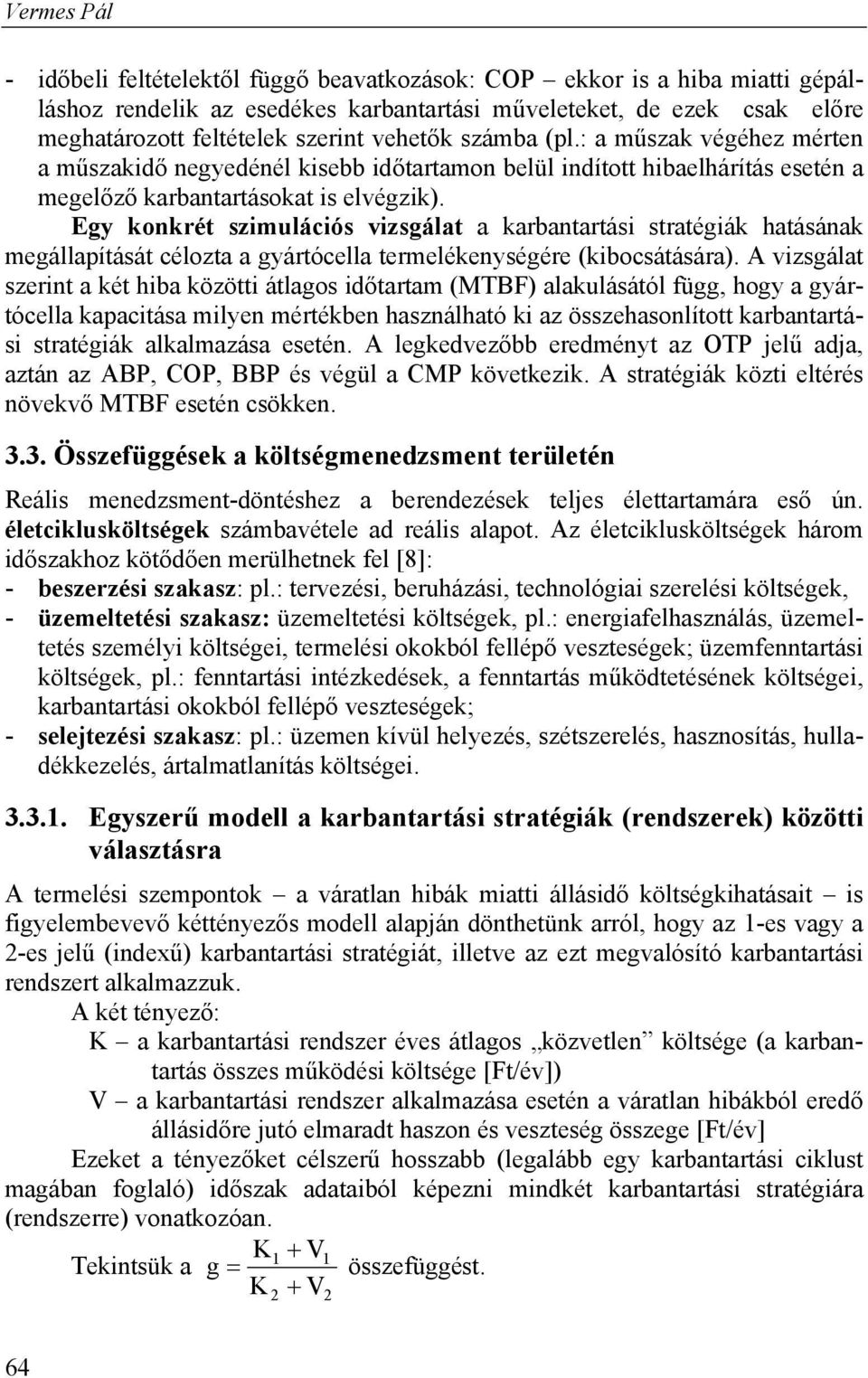 Egy konkrét szimulációs vizsgálat a karbantartási stratégiák hatásának megállapítását célozta a gyártócella termelékenységére (kibocsátására).