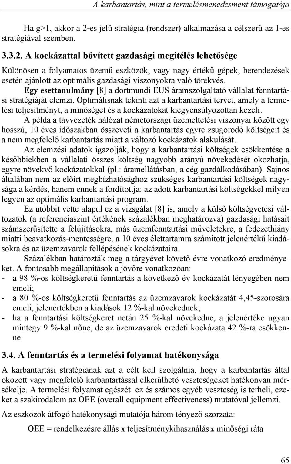 A kockázattal bővített gazdasági megítélés lehetősége Különösen a folyamatos üzemű eszközök, vagy nagy értékű gépek, berendezések esetén ajánlott az optimális gazdasági viszonyokra való törekvés.