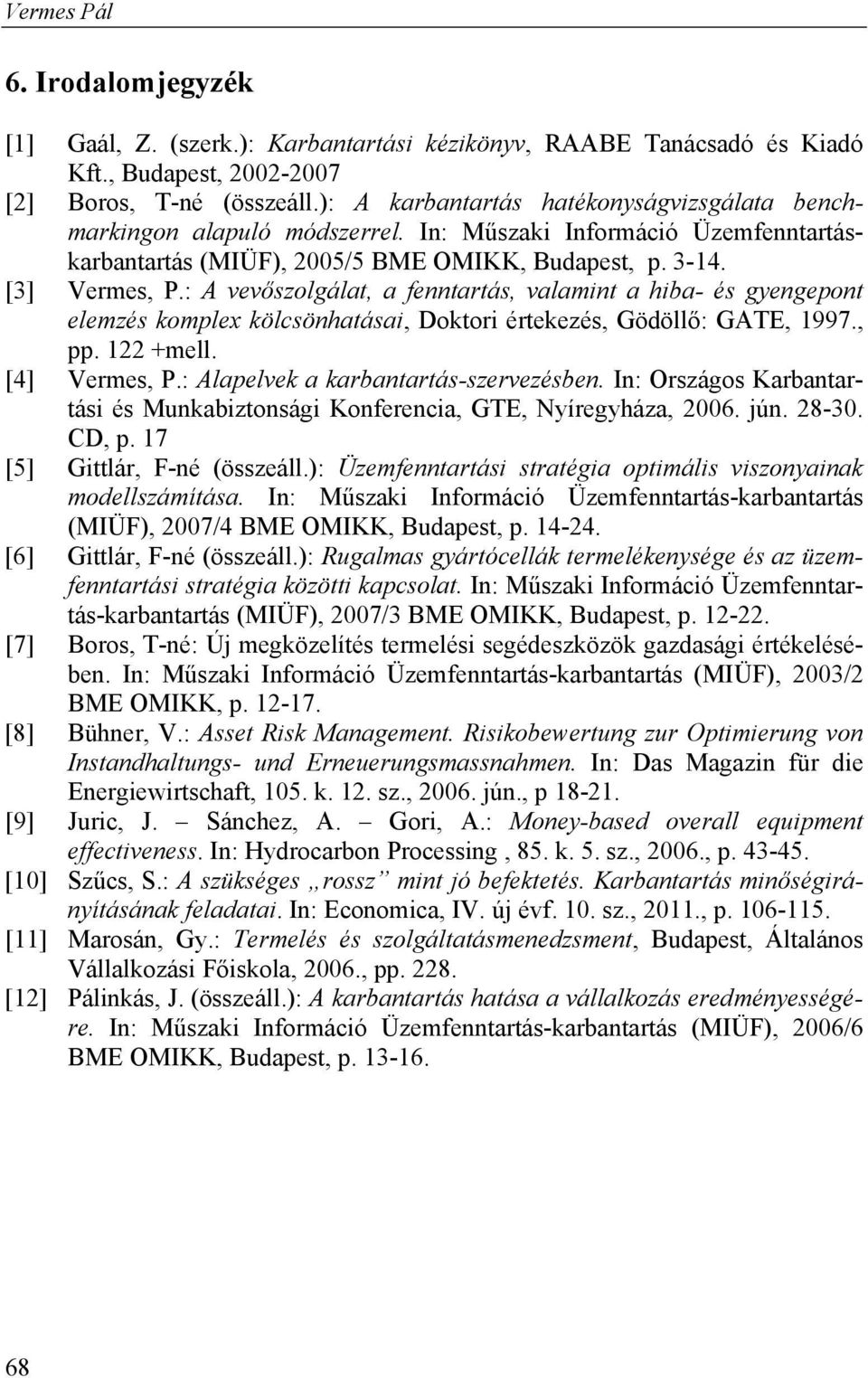 : A vevőszolgálat, a fenntartás, valamint a hiba- és gyengepont elemzés komplex kölcsönhatásai, Doktori értekezés, Gödöllő: GATE, 1997., pp. 122 +mell. [4] Vermes, P.