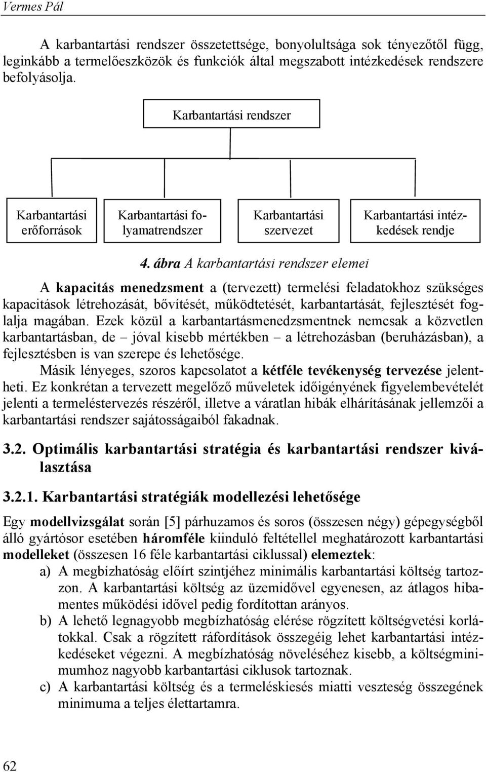 ábra A karbantartási rendszer elemei A kapacitás menedzsment a (tervezett) termelési feladatokhoz szükséges kapacitások létrehozását, bővítését, működtetését, karbantartását, fejlesztését foglalja