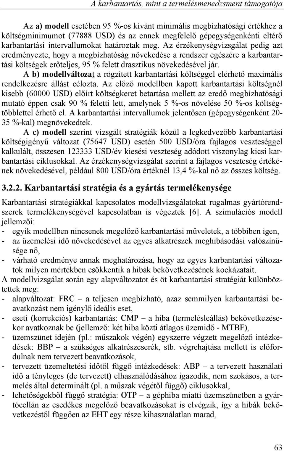 Az érzékenységvizsgálat pedig azt eredményezte, hogy a megbízhatóság növekedése a rendszer egészére a karbantartási költségek erőteljes, 95 % felett drasztikus növekedésével jár.