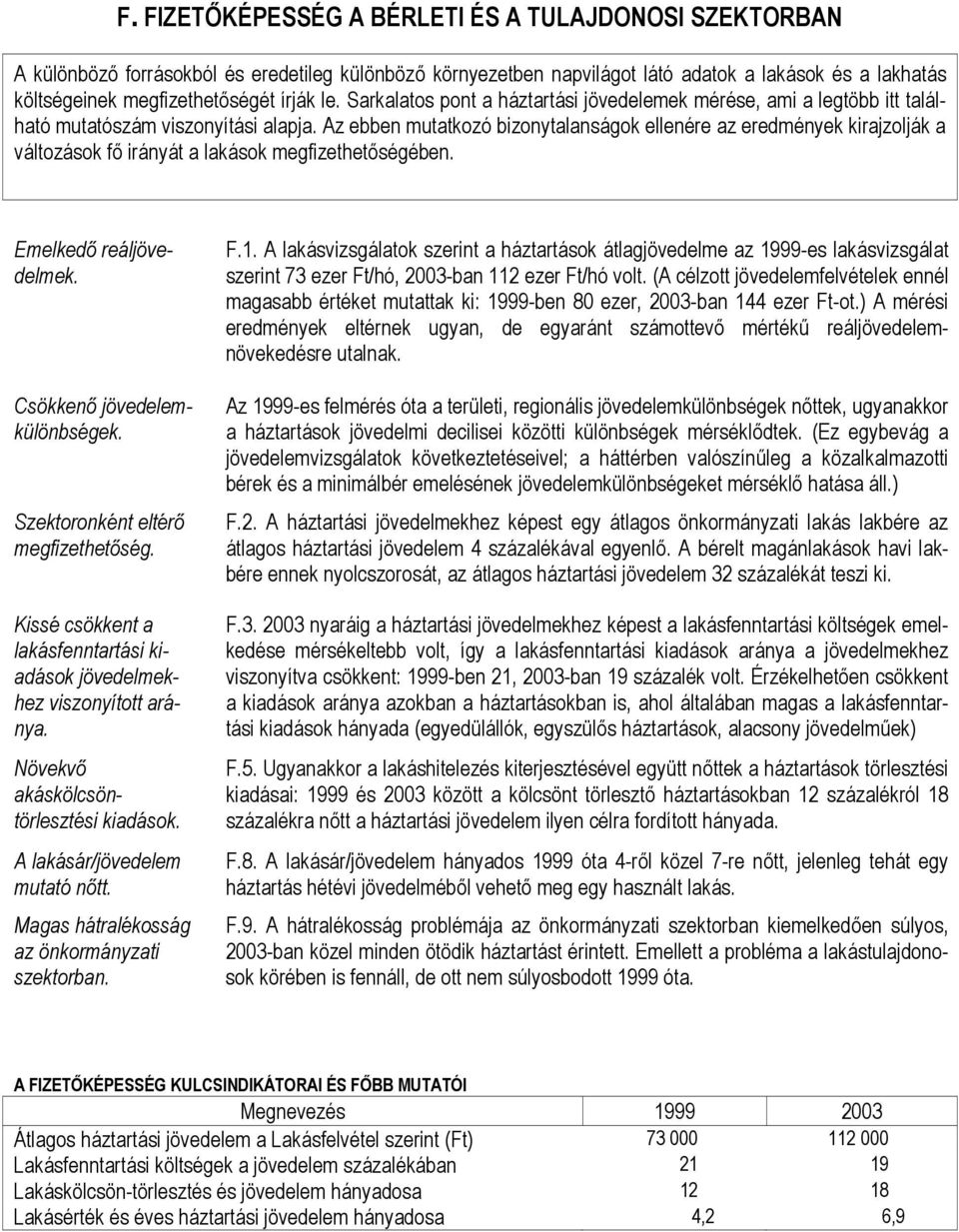 Az ebben mutatkozó bizonytalanságok ellenére az eredmények kirajzolják a változások fő irányát a lakások megfizethetőségében. Emelkedő reáljövedelmek. Csökkenő jövedelemkülönbségek.