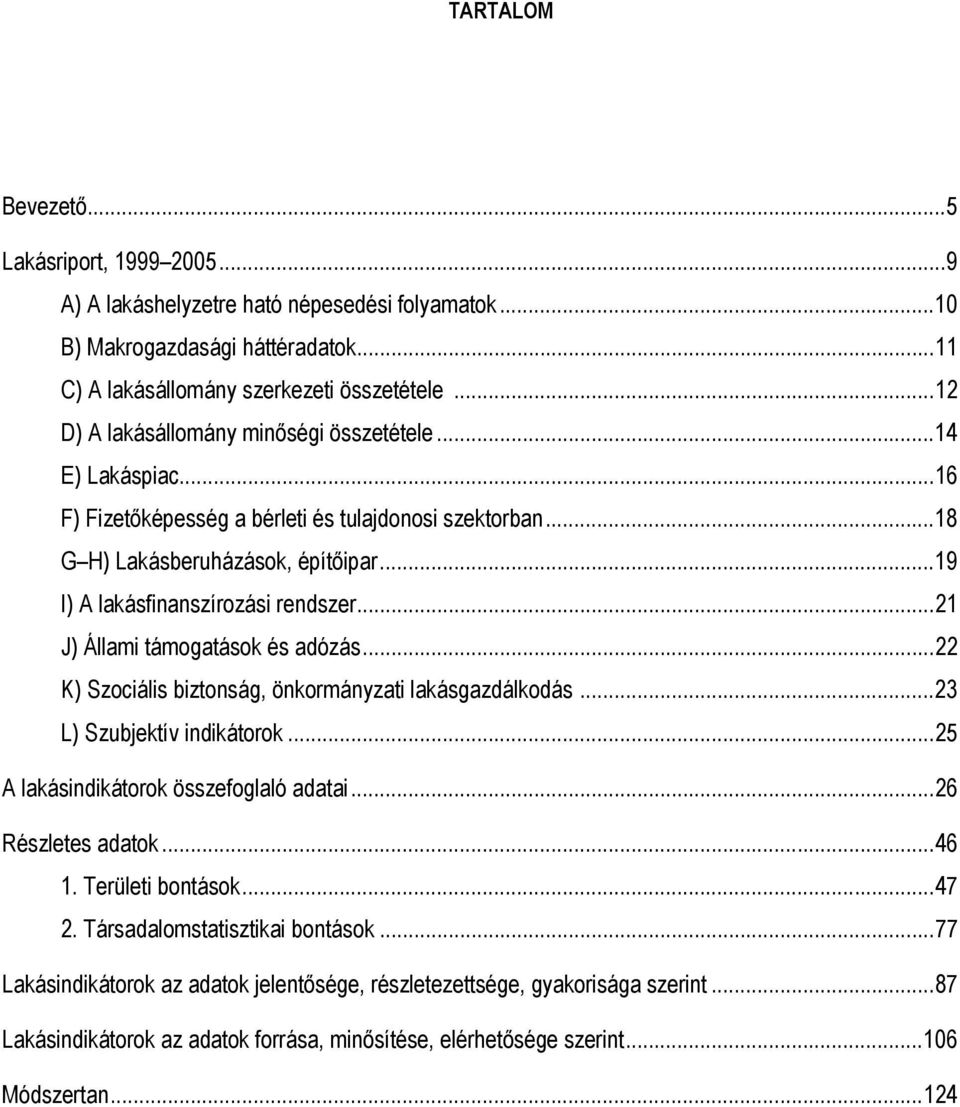 ..19 I) A lakásfinanszírozási rendszer...21 J) Állami támogatások és adózás...22 K) Szociális biztonság, önkormányzati lakásgazdálkodás...23 L) Szubjektív indikátorok...25...26 Részletes adatok.