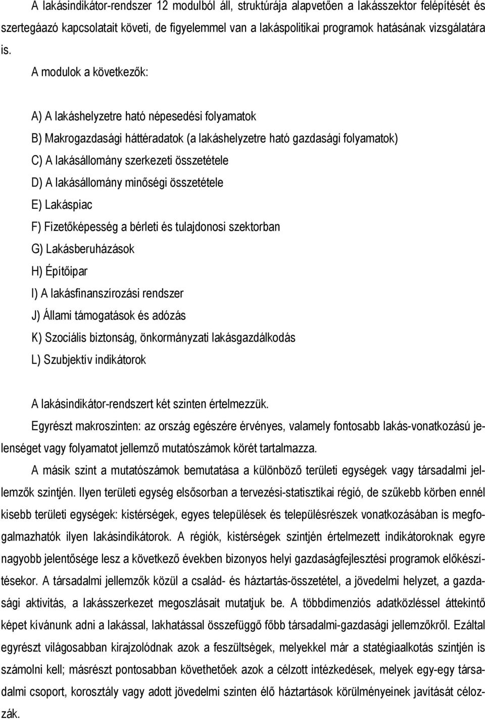 lakásállomány minőségi összetétele E) Lakáspiac F) Fizetőképesség a bérleti és tulajdonosi szektorban G) Lakásberuházások H) Építőipar I) A lakásfinanszírozási rendszer J) Állami támogatások és