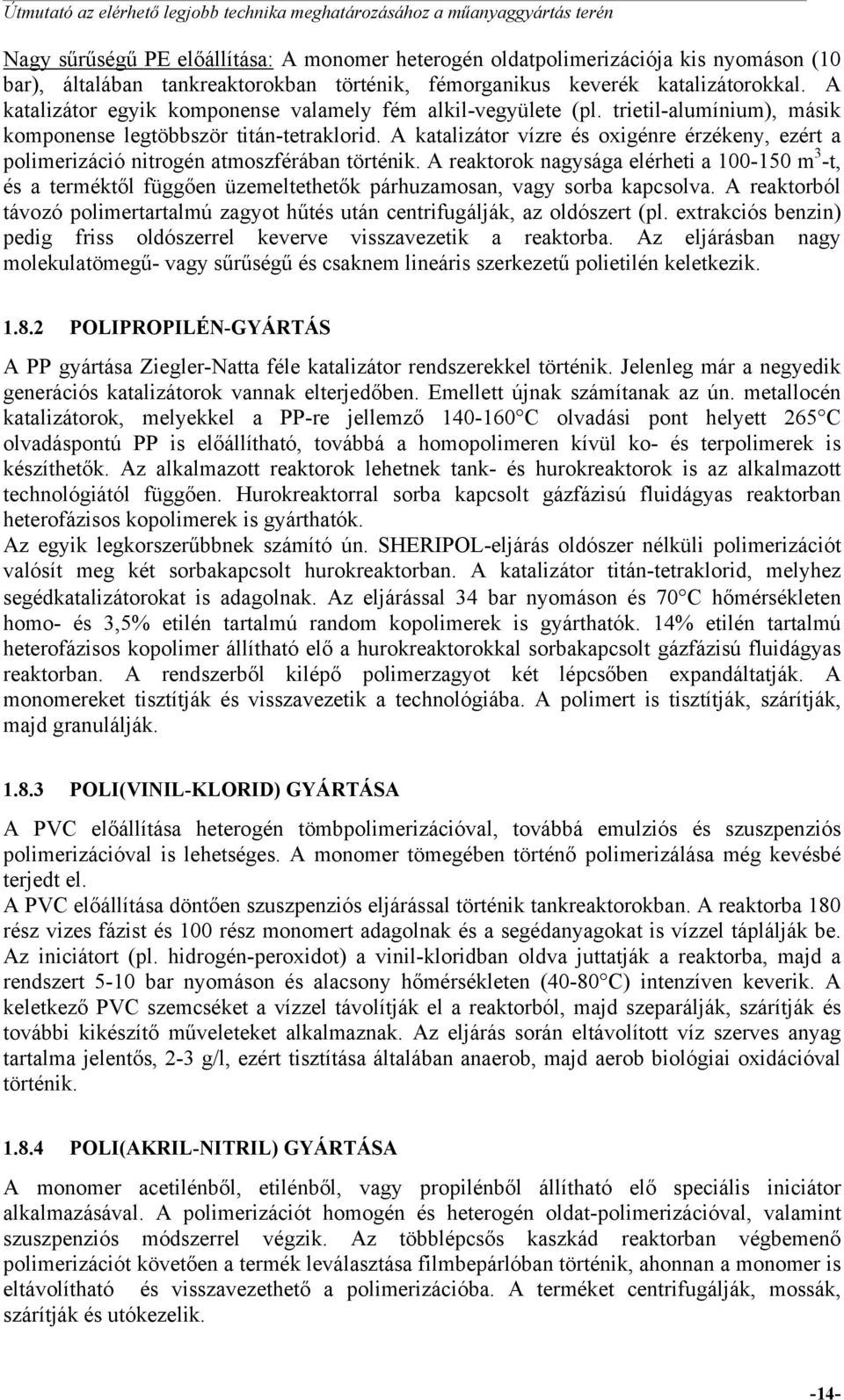 A katalizátor vízre és oxigénre érzékeny, ezért a polimerizáció nitrogén atmoszférában történik.