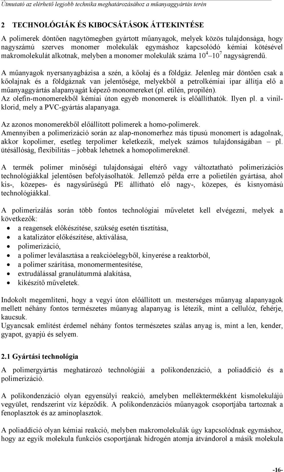 Jelenleg már döntően csak a kőolajnak és a földgáznak van jelentősége, melyekből a petrolkémiai ipar állítja elő a műanyaggyártás alapanyagát képező monomereket (pl. etilén, propilén).