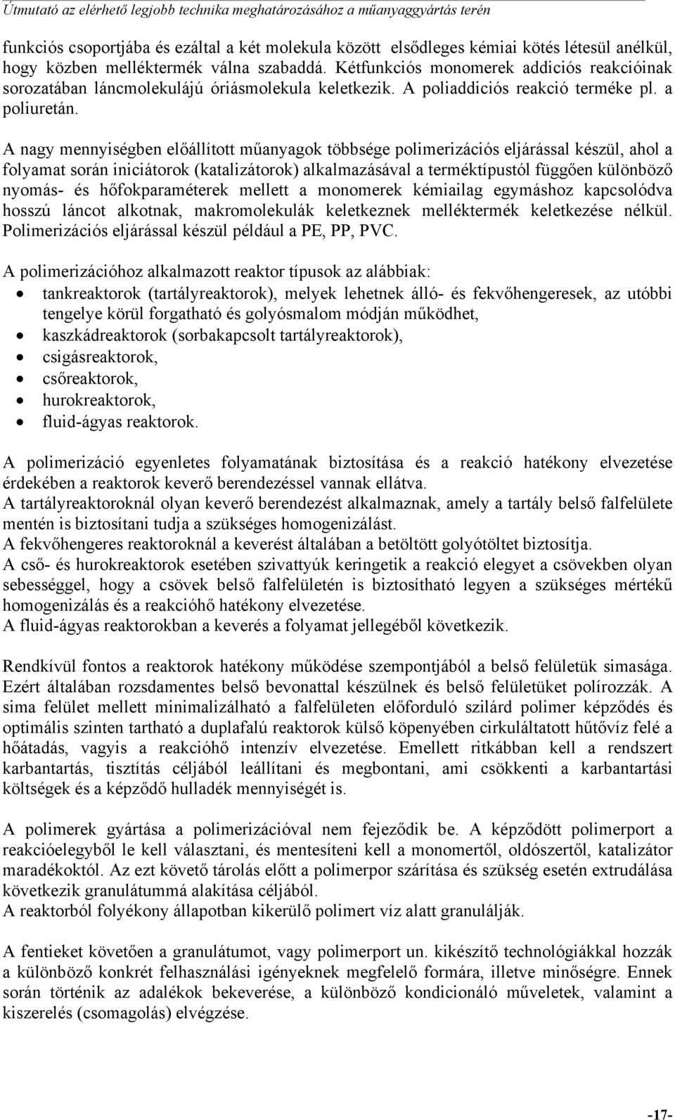 A nagy mennyiségben előállított műanyagok többsége polimerizációs eljárással készül, ahol a folyamat során iniciátorok (katalizátorok) alkalmazásával a terméktípustól függően különböző nyomás- és