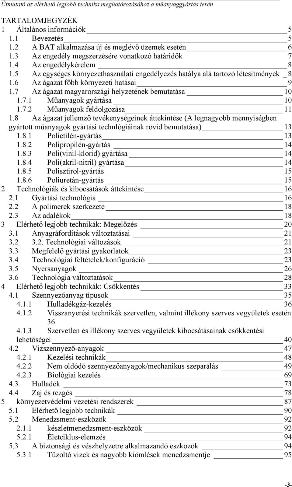 7.2 Műanyagok feldolgozása 11 1.8 Az ágazat jellemző tevékenységeinek áttekintése (A legnagyobb mennyiségben gyártott műanyagok gyártási technlógiáinak rövid bemutatása) 13 1.8.1 Polietilén-gyártás 13 1.