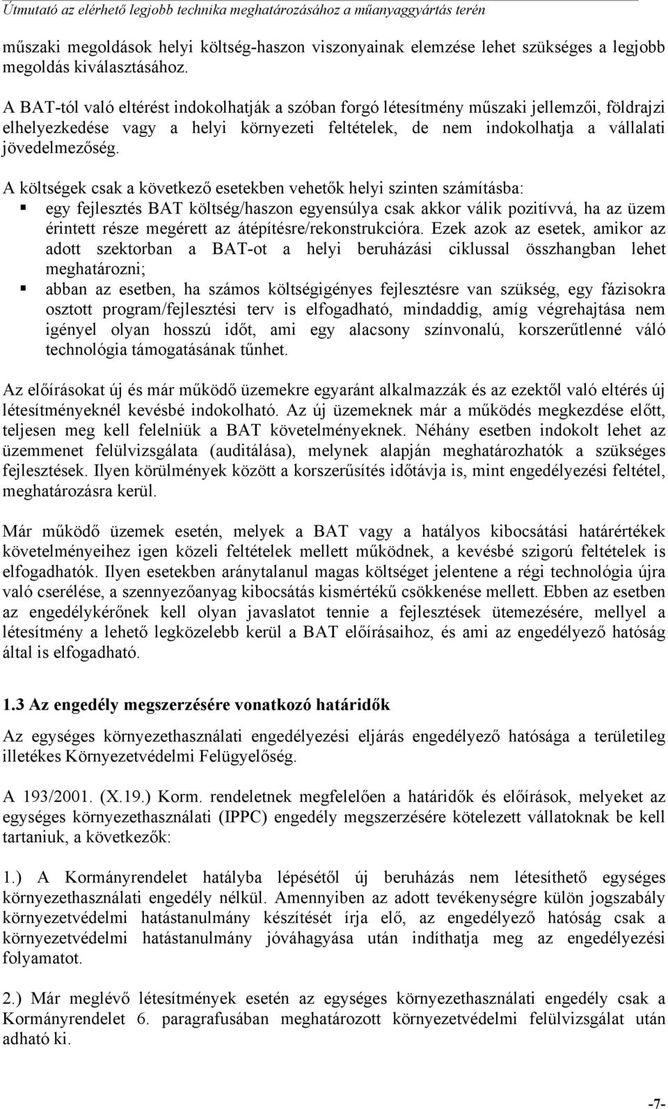 A költségek csak a következő esetekben vehetők helyi szinten számításba: egy fejlesztés BAT költség/haszon egyensúlya csak akkor válik pozitívvá, ha az üzem érintett része megérett az