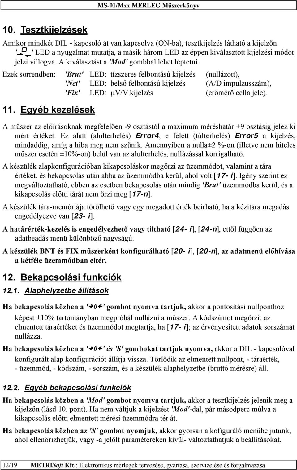 Ezek sorrendben: 'Brut' LED: tízszeres felbontású kijelzés (nullázott), 'Net' LED: belső felbontású kijelzés (A/D impulzusszám), 'Fix' LED: µv/v kijelzés (erőmérő cella jele). 11.
