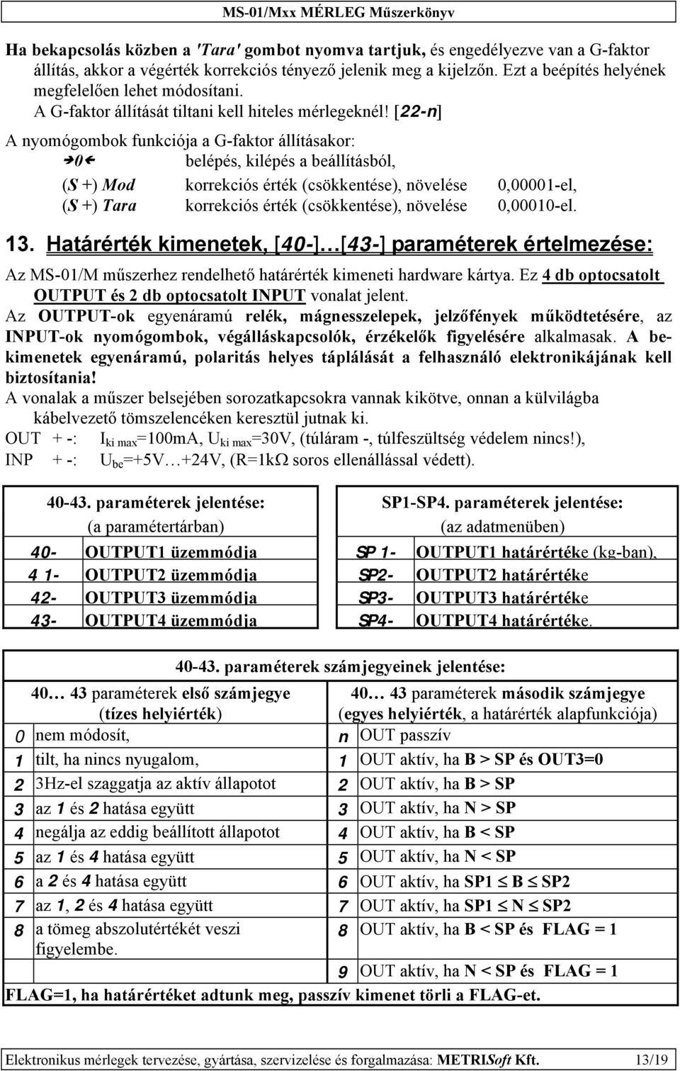[22-n] A nyomógombok funkciója a G-faktor állításakor: 0 belépés, kilépés a beállításból, (S +) Mod korrekciós érték (csökkentése), növelése 0,00001-el, (S +) Tara korrekciós érték (csökkentése),