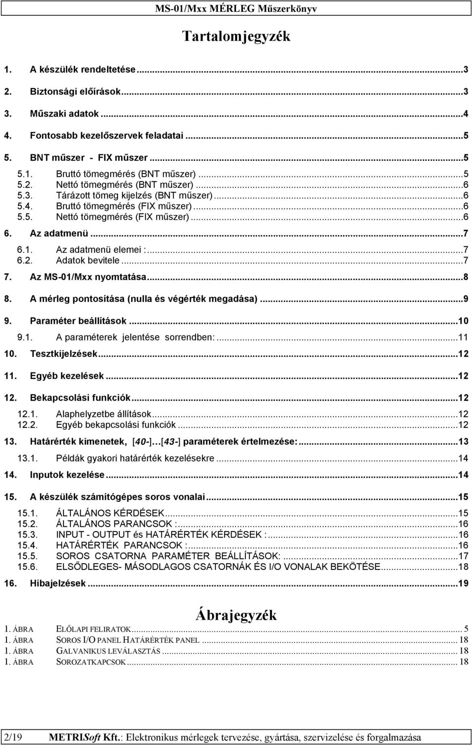 Az adatmenü elemei :...7 6.2. Adatok bevitele...7 7. Az MS-01/Mxx nyomtatása...8 8. A mérleg pontosítása (nulla és végérték megadása)...9 9. Paraméter beállítások...10 9.1. A paraméterek jelentése sorrendben:.