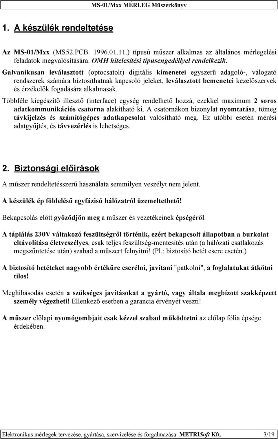 fogadására alkalmasak. Többféle kiegészítő illesztő (interface) egység rendelhető hozzá, ezekkel maximum 2 soros adatkommunikációs csatorna alakítható ki.