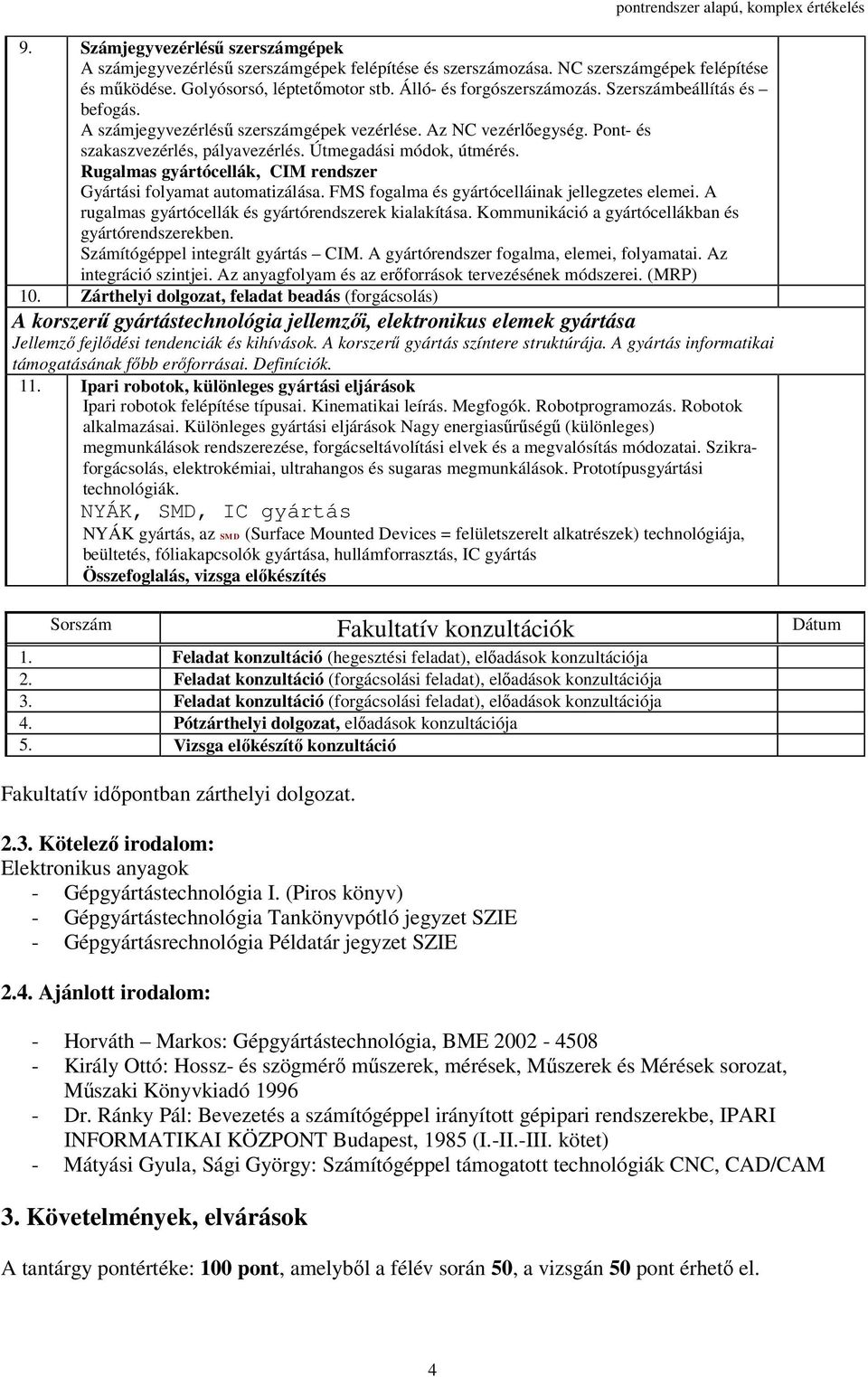 Rugalmas gyártócellák, CIM rendszer Gyártási folyamat automatizálása. FMS fogalma és gyártócelláinak jellegzetes elemei. A rugalmas gyártócellák és gyártórendszerek kialakítása.