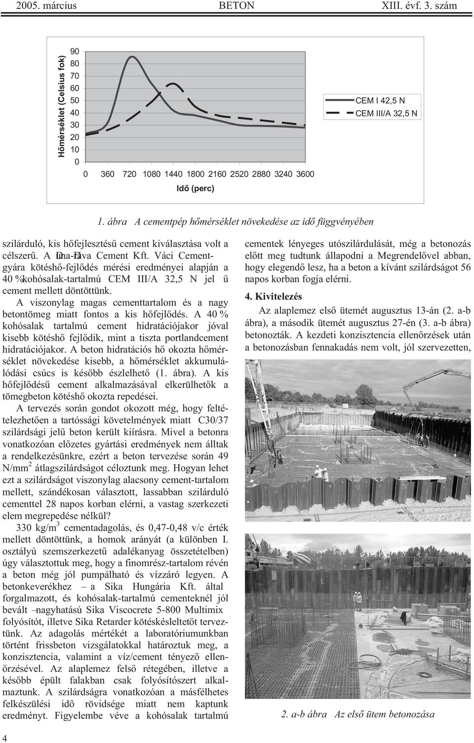 Váci Cementgyára kötésh -fejl dés mérési eredményei alapján a 40 %kohósalak-tartalmú CEM III/A 32,5 N jel cement mellett döntöttünk.