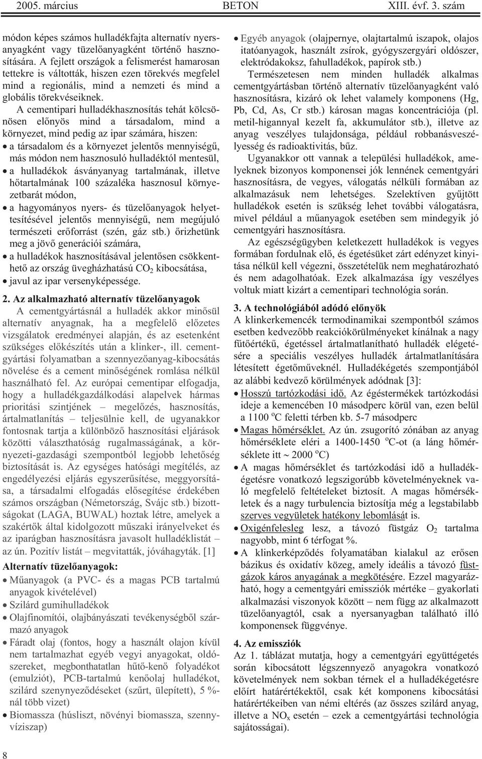 A cementipari hulladékhasznosítás tehát kölcsönösen el nyös mind a társadalom, mind a környezet, mind pedig az ipar számára, hiszen: a társadalom és a környezet jelent s mennyiség, más módon nem