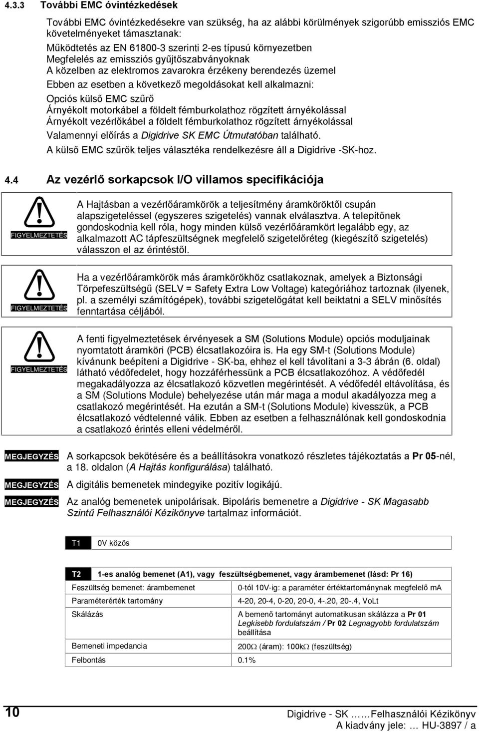 szûrõ Árnyékolt motorkábel a földelt fémburkolathoz rögzített árnyékolással Árnyékolt vezérlõkábel a földelt fémburkolathoz rögzített árnyékolással Valamennyi elõírás a Digidrive SK EMC Útmutatóban