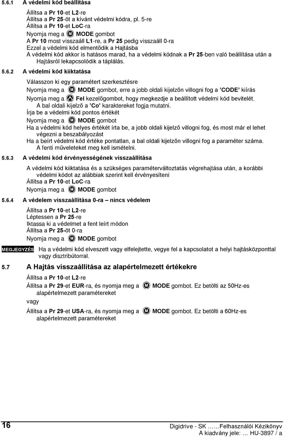 védelmi kódnak a Pr 25-ben való beállítása után a Hajtásról lekapcsolódik a táplálás. 5.6.