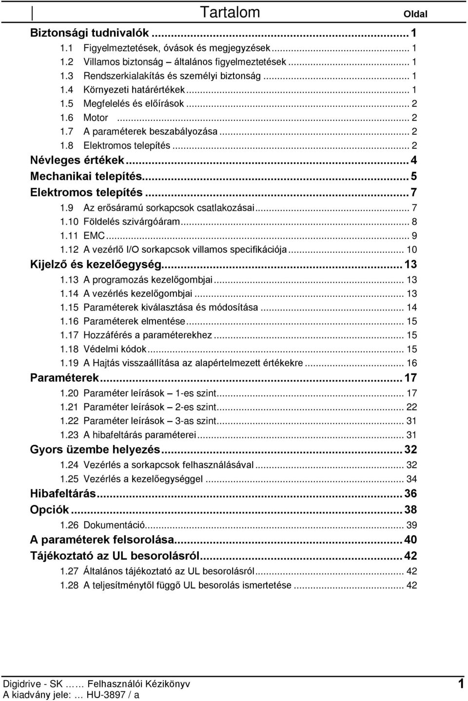 9 Az erõsáramú sorkapcsok csatlakozásai... 7 1.10 Földelés szivárgóáram... 8 1.11 EMC... 9 1.12 A vezérlõ I/O sorkapcsok villamos specifikációja... 10 Kijelzõ és kezelõegység...13 1.