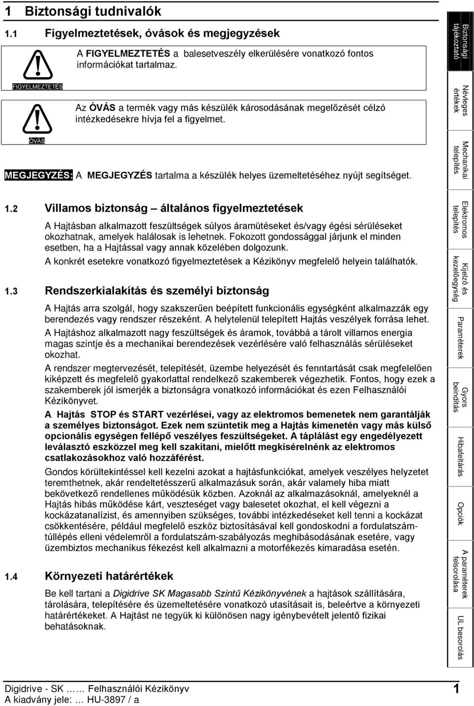 Névleges értékek ÓVÁS MEGJEGYZÉS: A MEGJEGYZÉS tartalma a készülék helyes üzemeltetéséhez nyújt segítséget. Mechanikai 1.