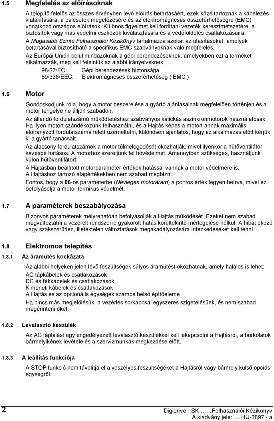 vonatkozó országos elõírások. Különös figyelmet kell fordítani vezeték keresztmetszetére, a biztosítók vagy más védelmi eszközök kiválasztására és a védõföldelés csatlakozásaira.