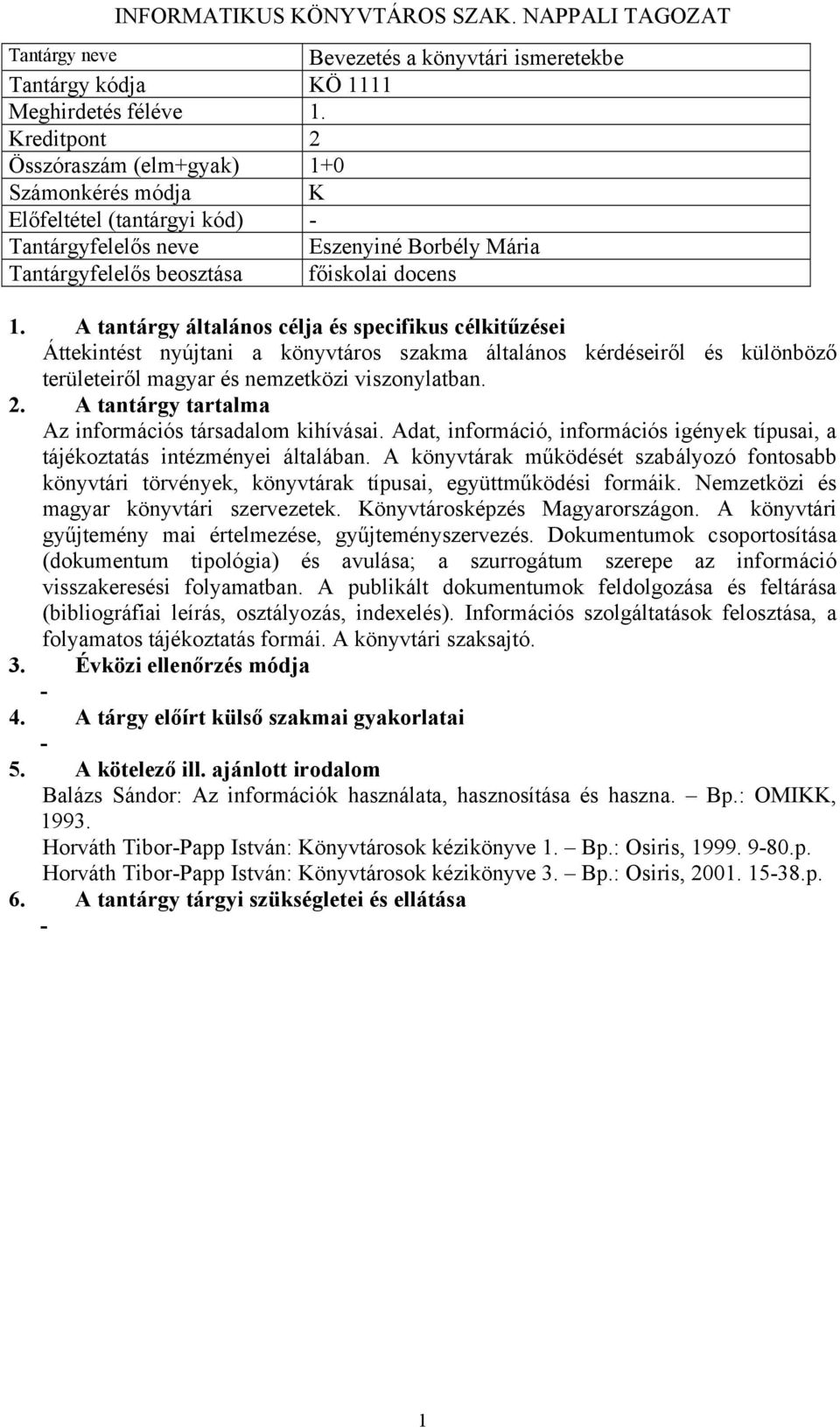 általános kérdéseiről és különböző területeiről magyar és nemzetközi viszonylatban. Az információs társadalom kihívásai.