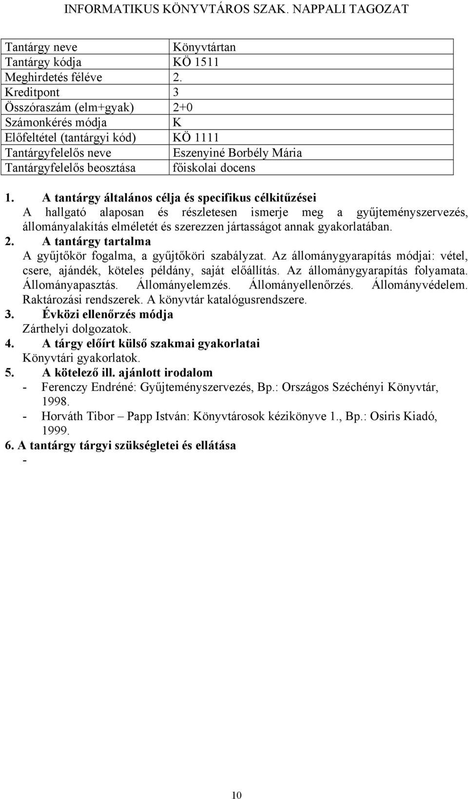 részletesen ismerje meg a gyűjteményszervezés, állományalakítás elméletét és szerezzen jártasságot annak gyakorlatában. A gyűjtőkör fogalma, a gyűjtőköri szabályzat.