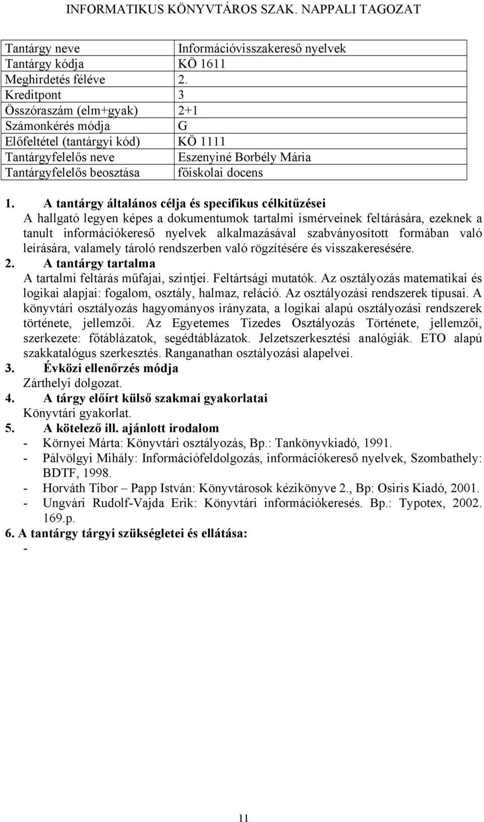 dokumentumok tartalmi ismérveinek feltárására, ezeknek a tanult információkereső nyelvek alkalmazásával szabványosított formában való leírására, valamely tároló rendszerben való rögzítésére és