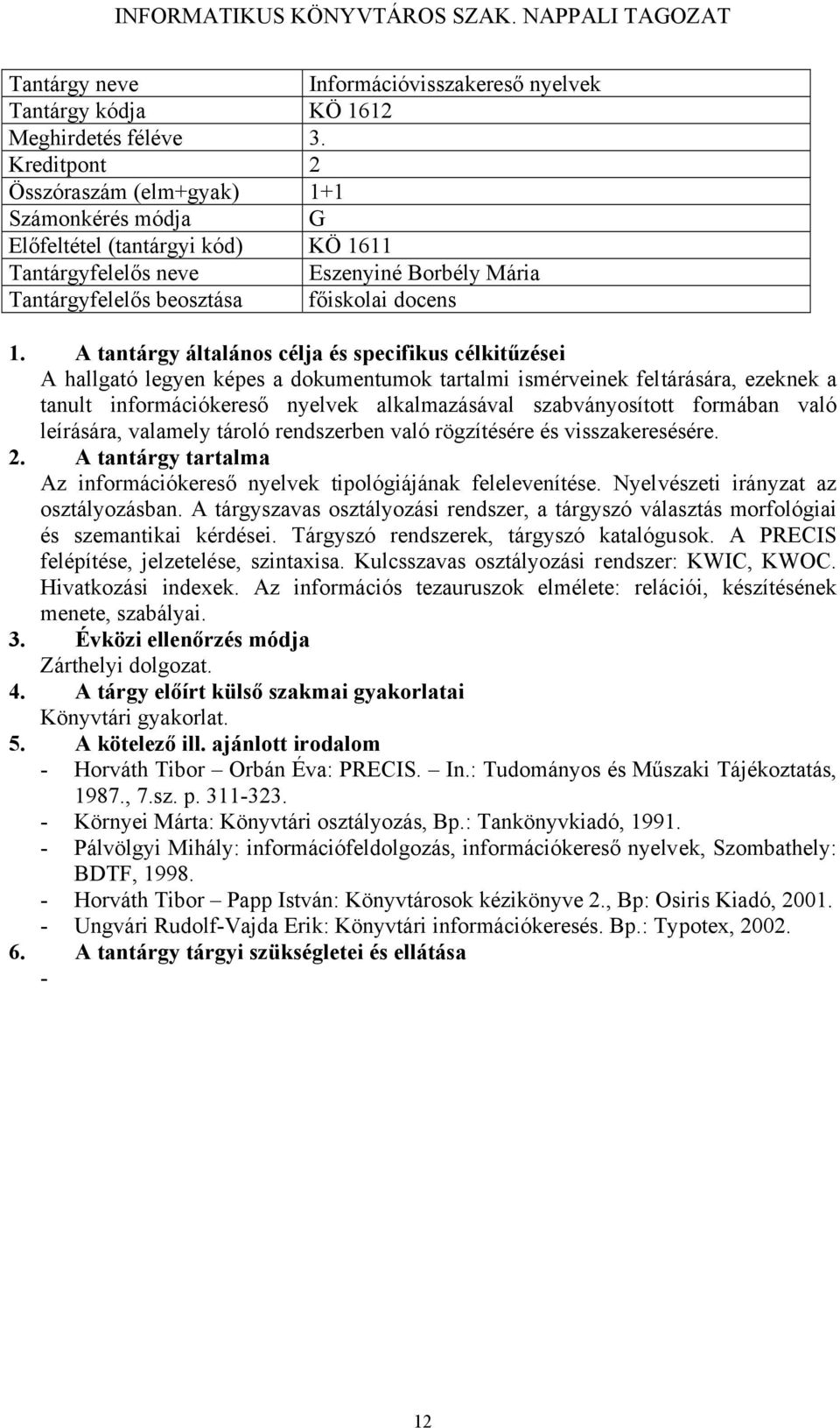 dokumentumok tartalmi ismérveinek feltárására, ezeknek a tanult információkereső nyelvek alkalmazásával szabványosított formában való leírására, valamely tároló rendszerben való rögzítésére és