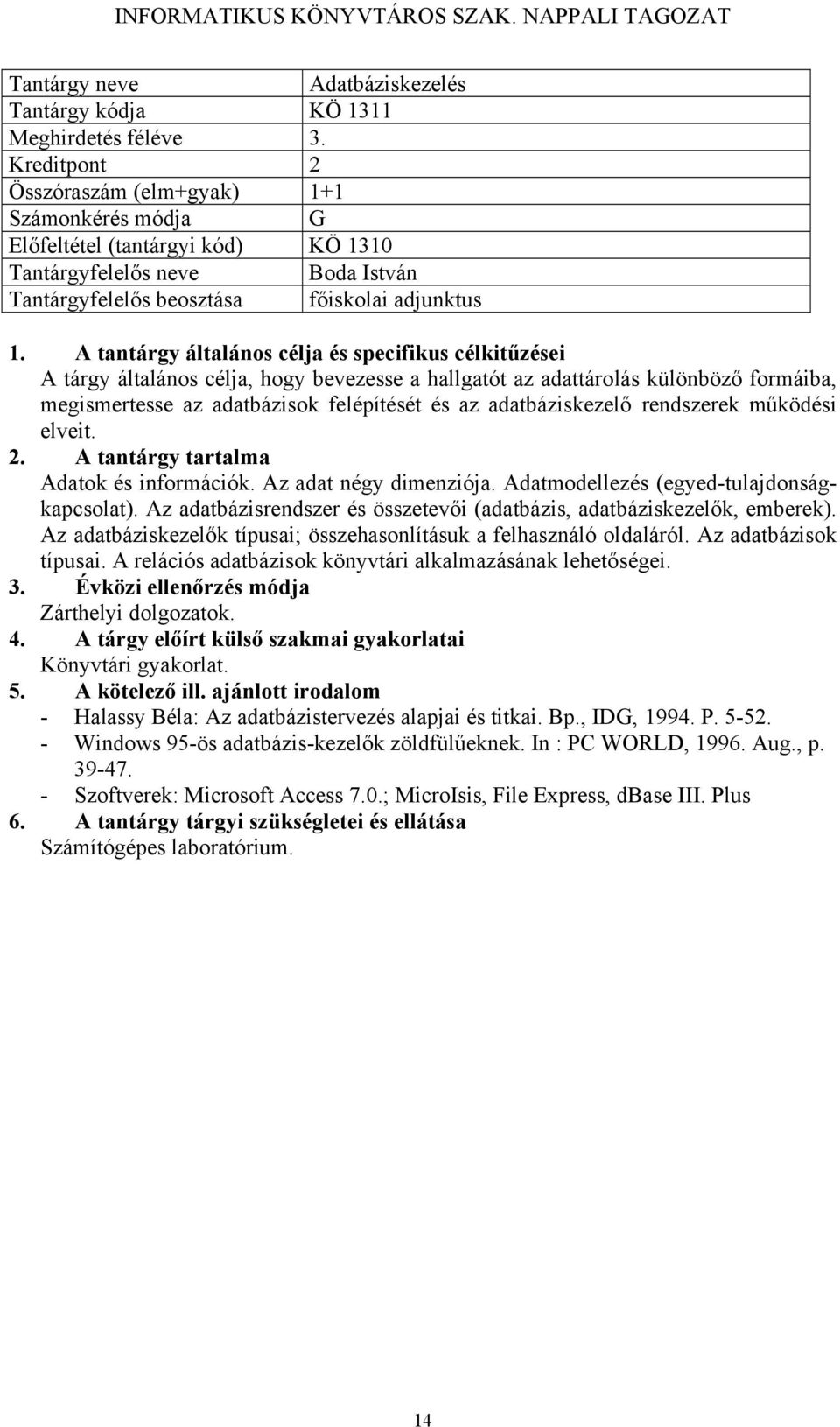 hallgatót az adattárolás különböző formáiba, megismertesse az adatbázisok felépítését és az adatbáziskezelő rendszerek működési elveit. Adatok és információk. Az adat négy dimenziója.