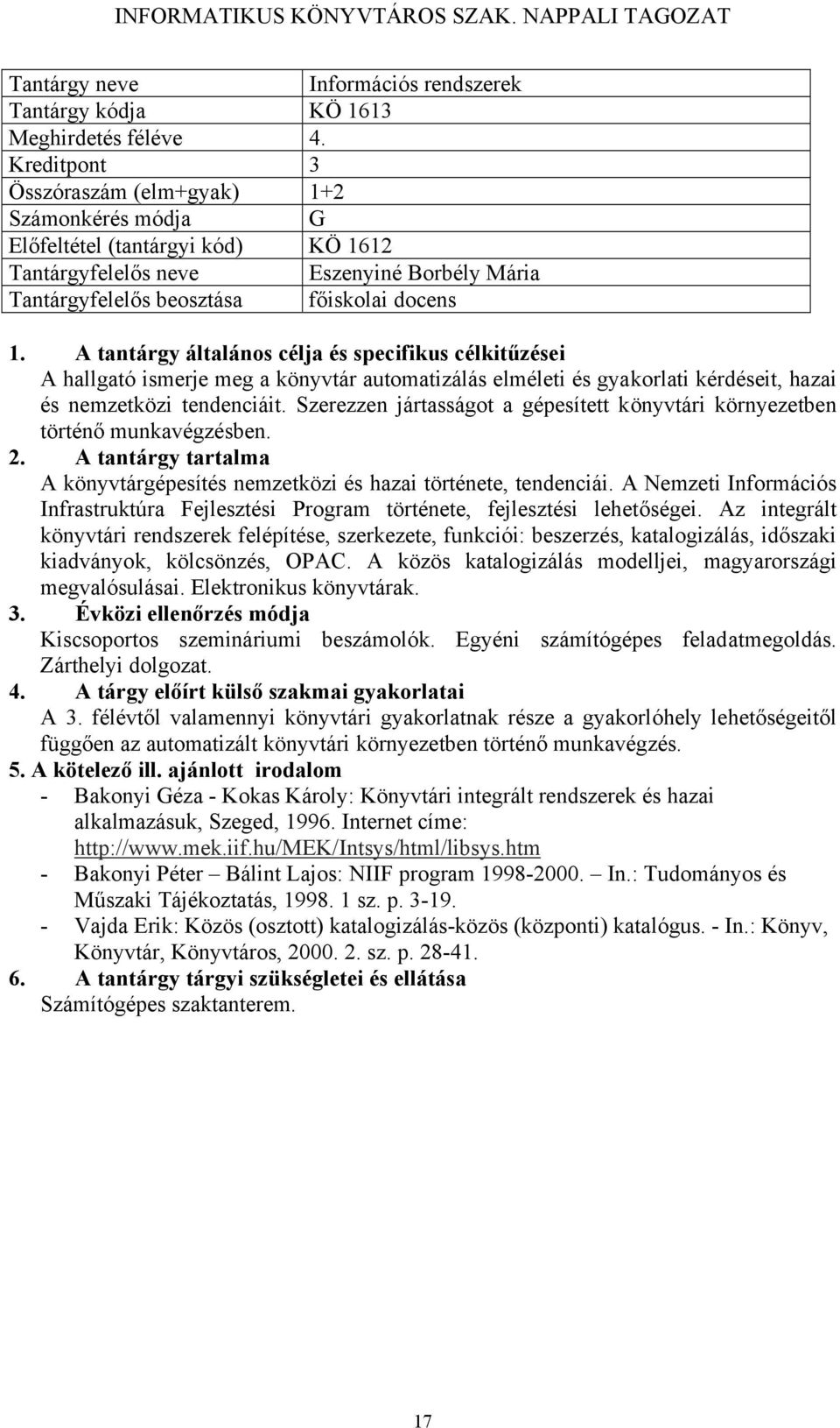 automatizálás elméleti és gyakorlati kérdéseit, hazai és nemzetközi tendenciáit. Szerezzen jártasságot a gépesített könyvtári környezetben történő munkavégzésben.