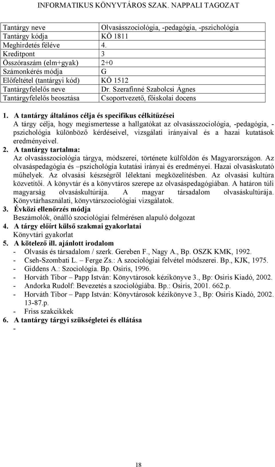 kérdéseivel, vizsgálati irányaival és a hazai kutatások eredményeivel. : Az olvasásszociológia tárgya, módszerei, története külföldön és Magyarországon.