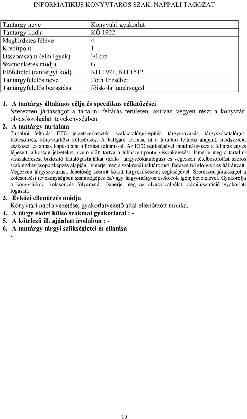 tartalmi feltárás területén, aktívan vegyen részt a könyvtári olvasószolgálati tevékenységben. Tartalmi feltárás: ETO jelzetszerkesztés, szakkatalógusépítés, tárgyszavazás, tárgyszókatalógus.