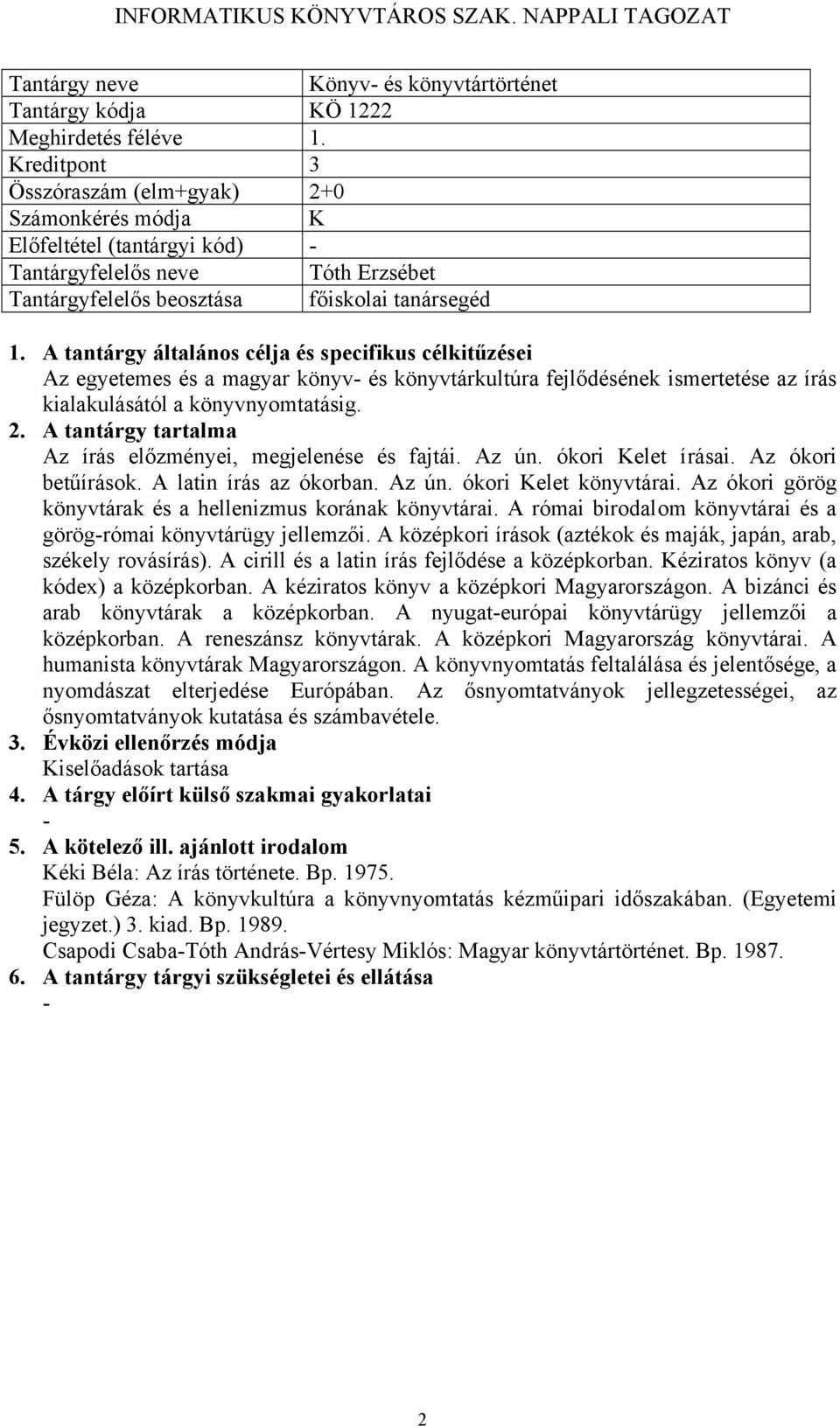 könyvtárkultúra fejlődésének ismertetése az írás kialakulásától a könyvnyomtatásig. Az írás előzményei, megjelenése és fajtái. Az ún. ókori Kelet írásai. Az ókori betűírások. A latin írás az ókorban.