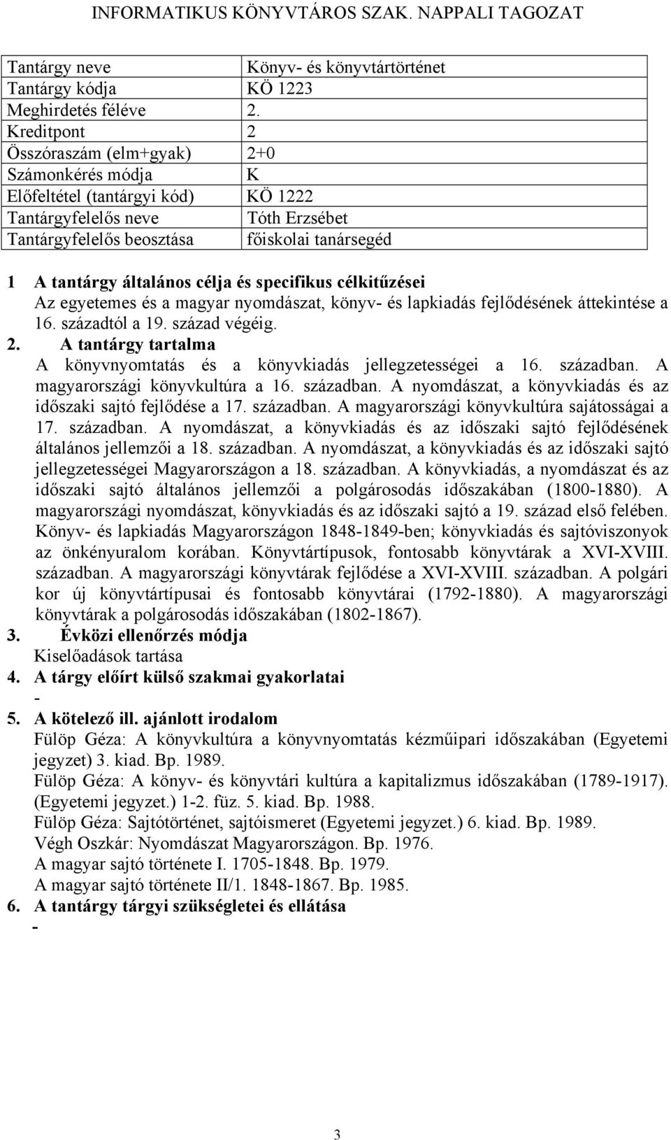 specifikus célkitűzései Az egyetemes és a magyar nyomdászat, könyv és lapkiadás fejlődésének áttekintése a 16. századtól a 19. század végéig. A könyvnyomtatás és a könyvkiadás jellegzetességei a 16.