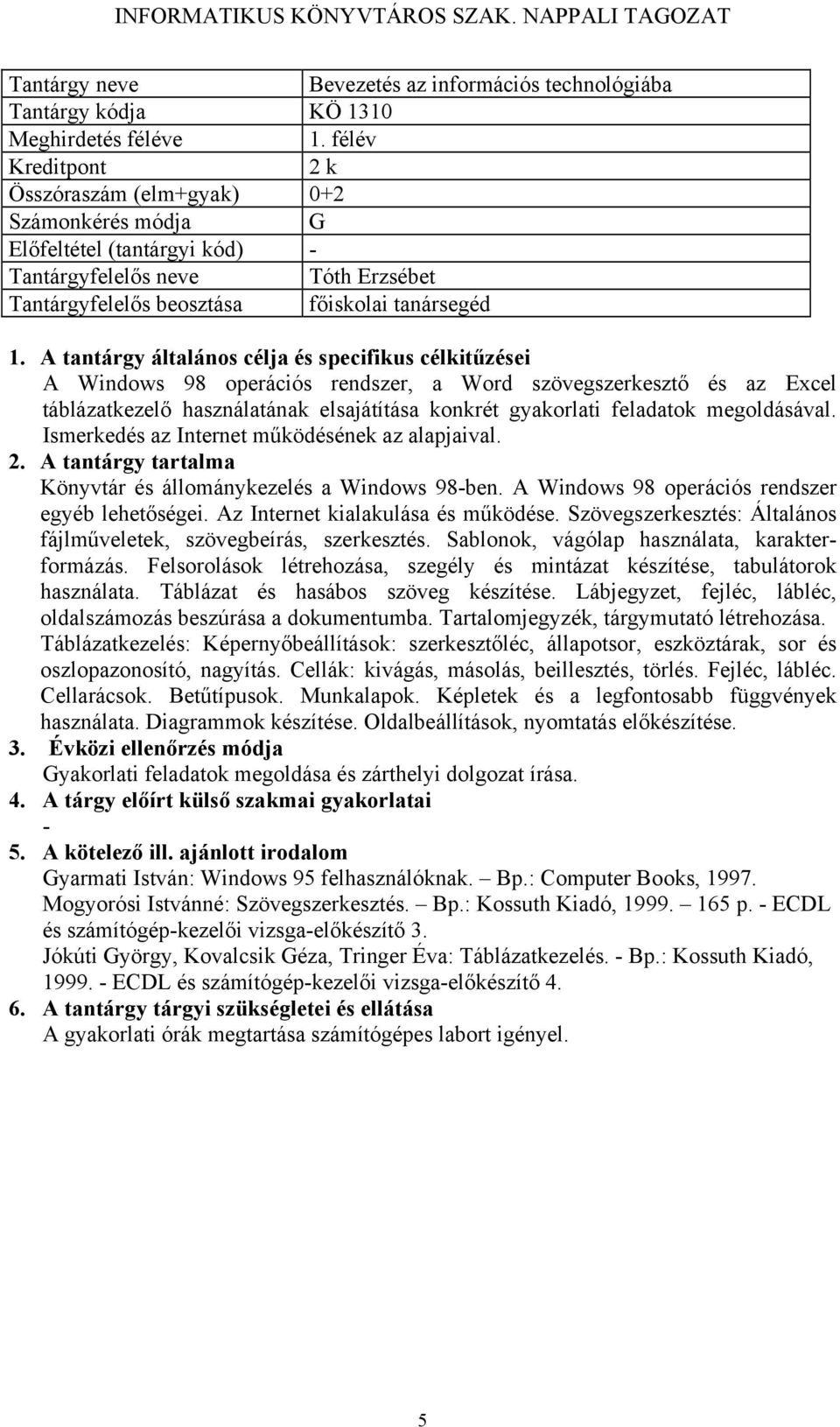 szövegszerkesztő és az Excel táblázatkezelő használatának elsajátítása konkrét gyakorlati feladatok megoldásával. Ismerkedés az Internet működésének az alapjaival.