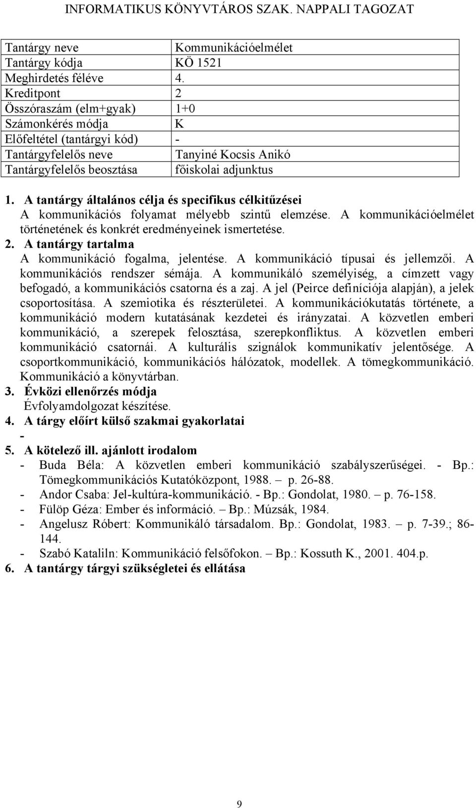 elemzése. A kommunikációelmélet történetének és konkrét eredményeinek ismertetése. A kommunikáció fogalma, jelentése. A kommunikáció típusai és jellemzői. A kommunikációs rendszer sémája.