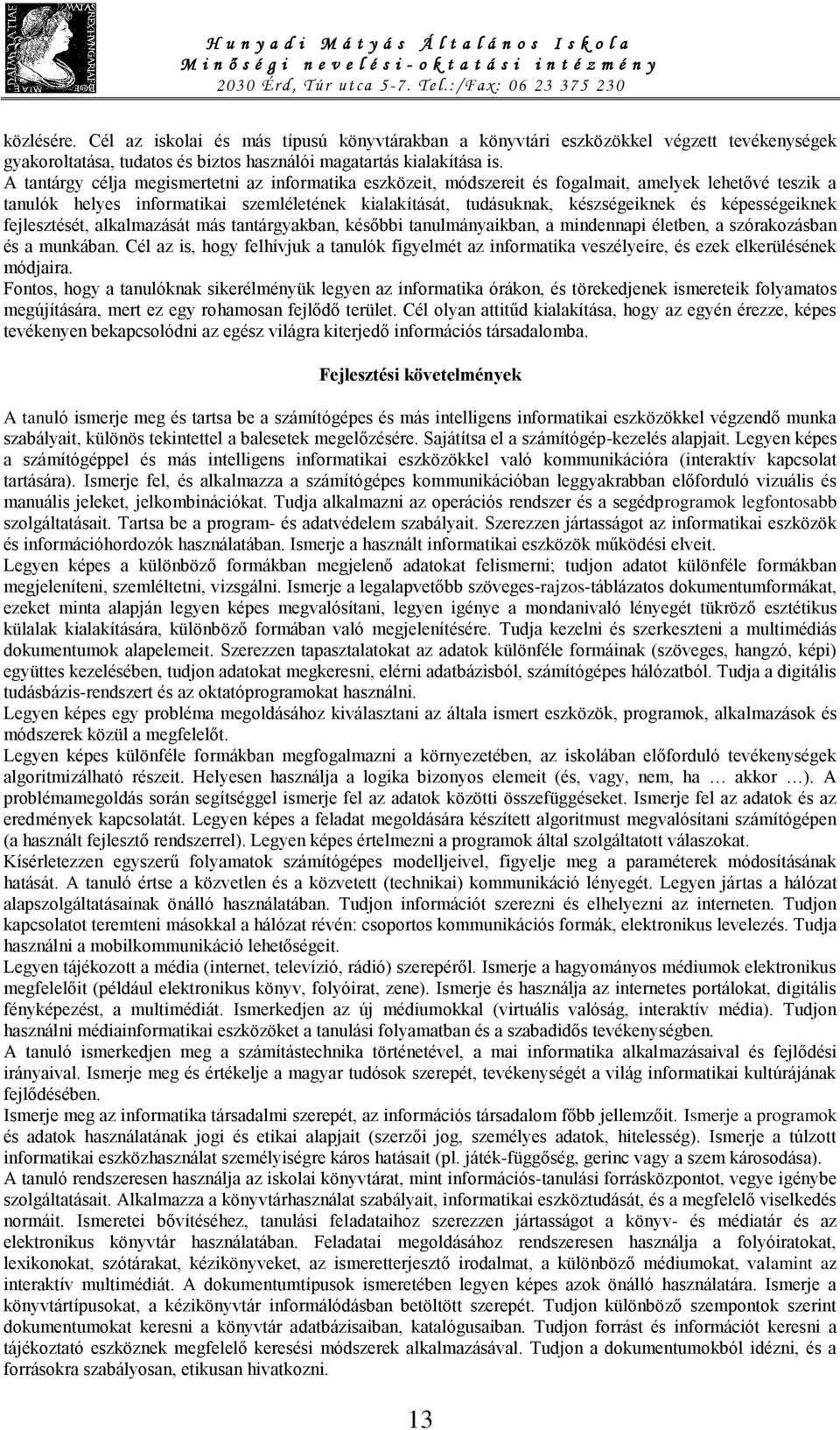 képességeiknek fejlesztését, alkalmazását más tantárgyakban, későbbi tanulmányaikban, a mindennapi életben, a szórakozásban és a munkában.