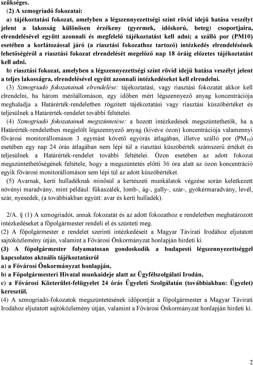 elrendelésével együtt azonnali és megfelelő tájékoztatást kell adni; a szálló por (PM10) esetében a korlátozással járó (a riasztási fokozathoz tartozó) intézkedés elrendelésének lehetőségéről a