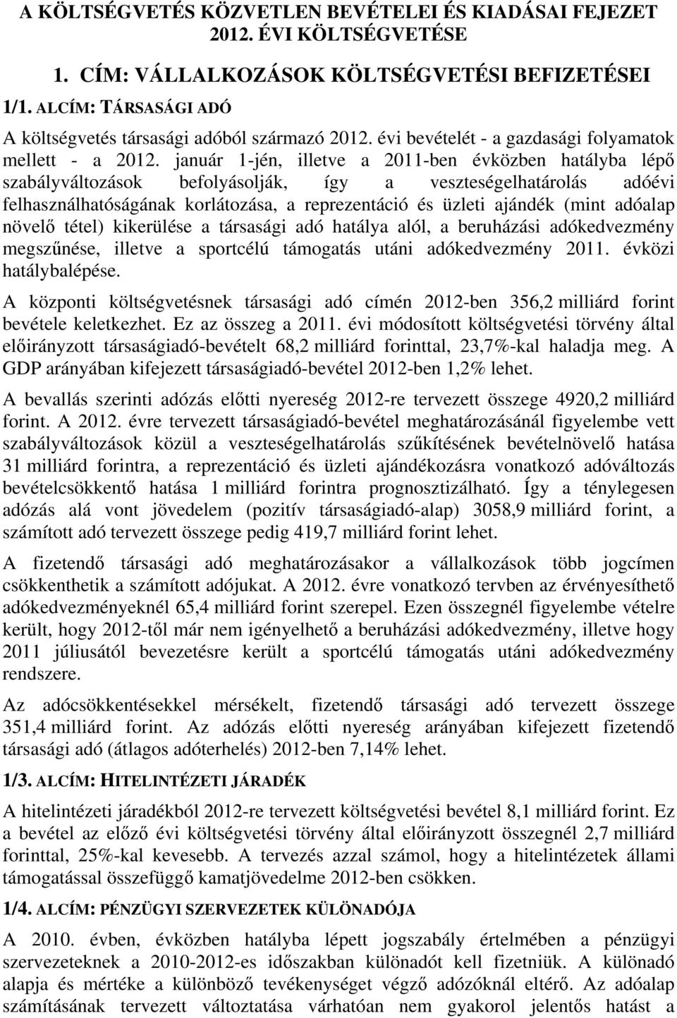 január 1-jén, illetve a 2011-ben évközben hatályba lépő szabályváltozások befolyásolják, így a veszteségelhatárolás adóévi felhasználhatóságának korlátozása, a reprezentáció és üzleti ajándék (mint