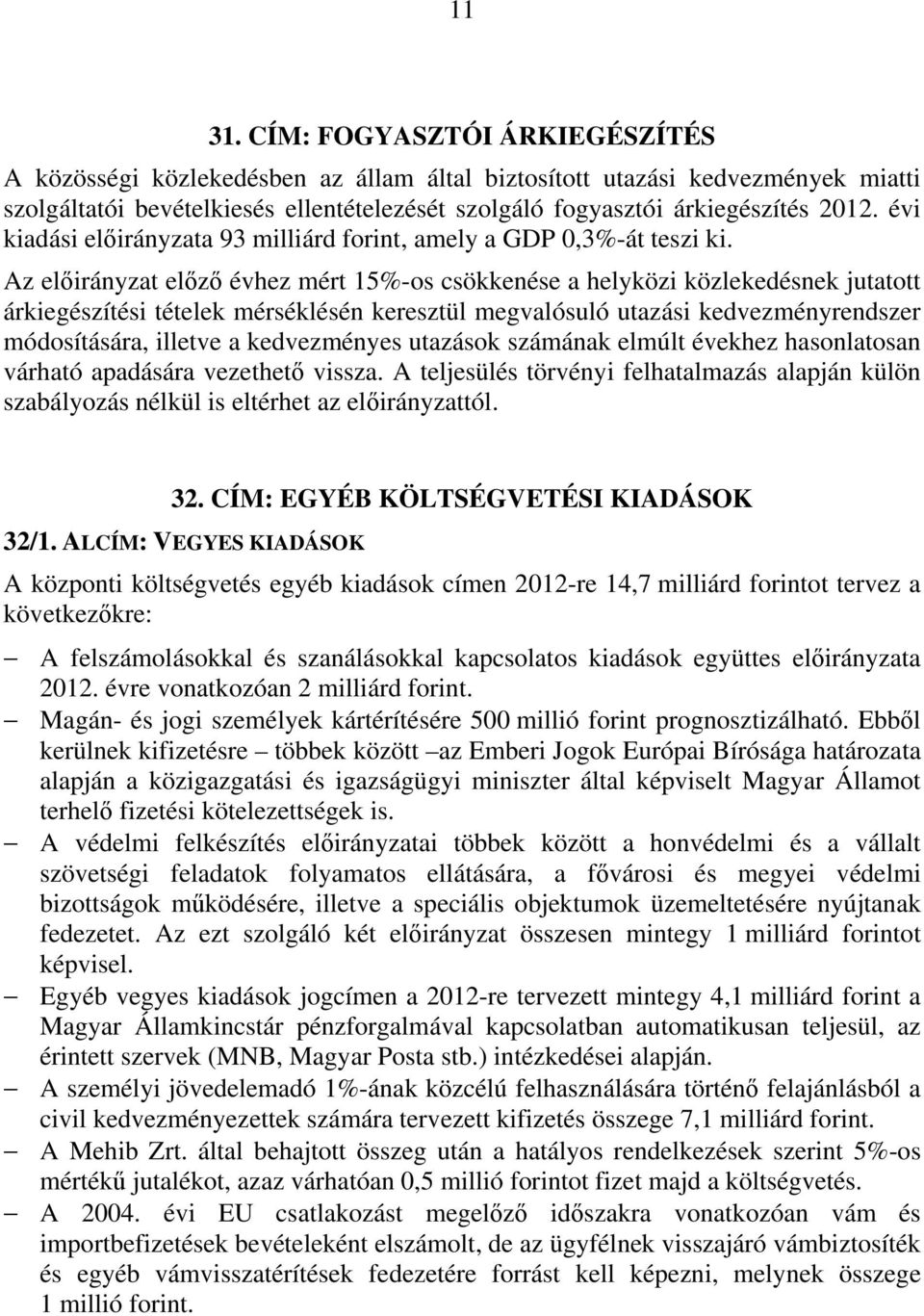 évi kiadási a 93 milliárd forint, amely a GDP 0,3%-át teszi ki.