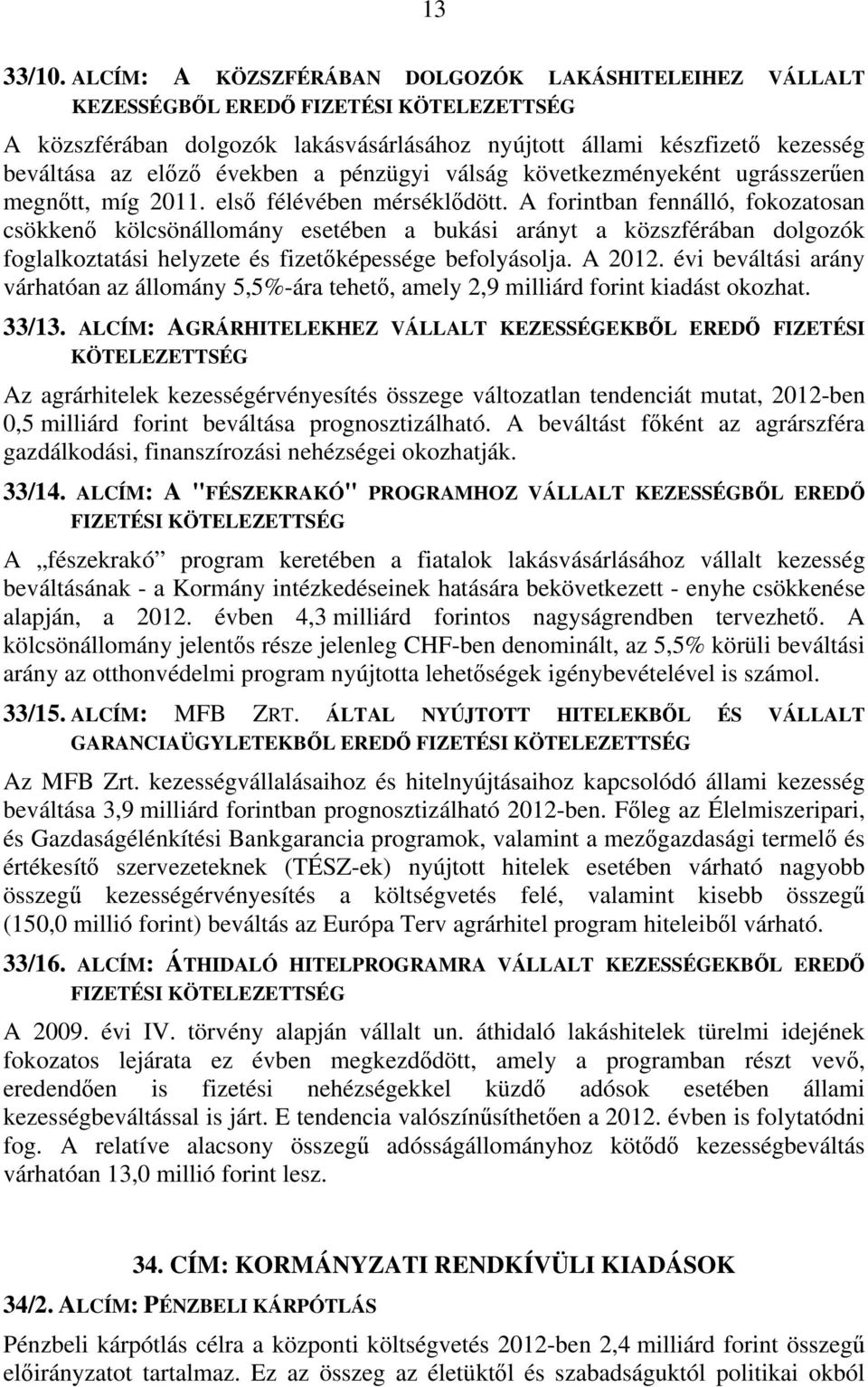 években a pénzügyi válság következményeként ugrásszerűen megnőtt, míg 2011. első félévében mérséklődött.